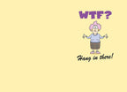 Inside of a funny encouragement greeting card with a cartoon older woman shrugging and text 'WTF? Hang in there!' on a yellow background.