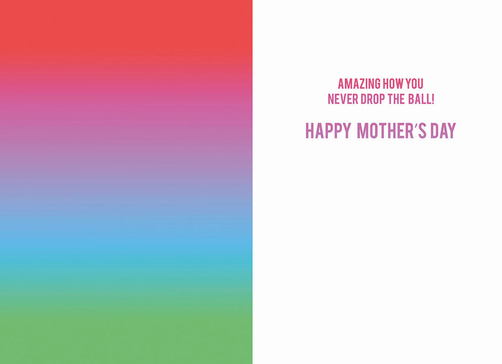 Inside of a vibrant Mother's Day card with a rainbow gradient on the left and white on the right, with text: 'AMAZING HOW YOU NEVER DROP THE BALL! HAPPY MOTHER'S DAY'.