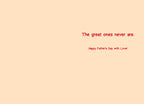 Inside of a funny Father's Day card, light beige background with red text 'The great ones never are. Happy Father's Day with Love!' a heartfelt and humorous message for your amazing parent.