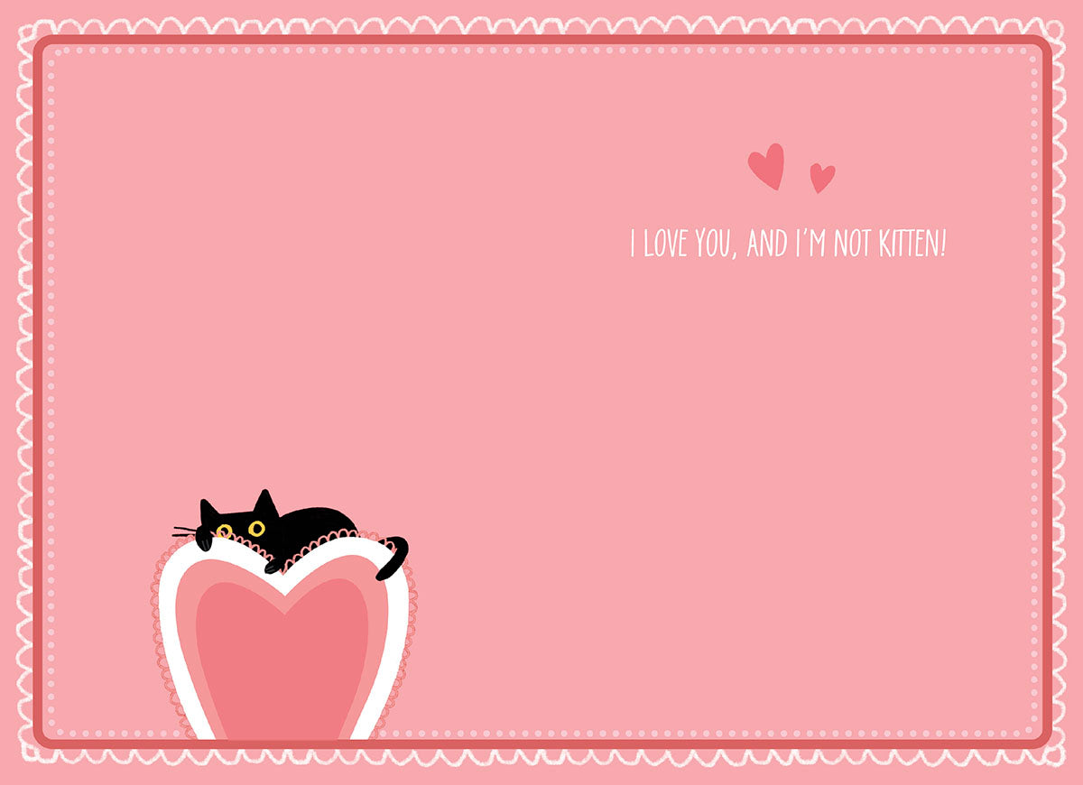 Inside of a cute romantic greeting card with a light pink background, showing a small black cat peeking over a heart and the punny message 'I LOVE YOU, AND I'M NOT KITTEN!' perfect for a spouse or loved one.