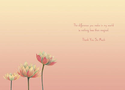 Inside of a heartfelt thank you card with water lilies and message: 'The difference you make in my world is nothing less than magical. Thank You So Much.'