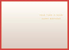 Inside of the funny birthday greeting card with a simple cream background and a red-orange border. Gold text on the right reads: 'YOUR TURN IS OVER! HAPPY BIRTHDAY'