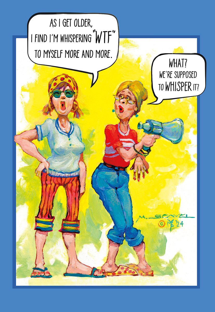 Front of a humorous birthday greeting card for women, featuring a cartoon illustration of two expressive older women. One woman, wearing sunglasses and colorful striped pants, says "As I get older, I find I'm whispering 'WTF' to myself more and more." The other, holding a megaphone, replies "What? We're supposed to whisper it?". The background is a vibrant yellow with a blue border.