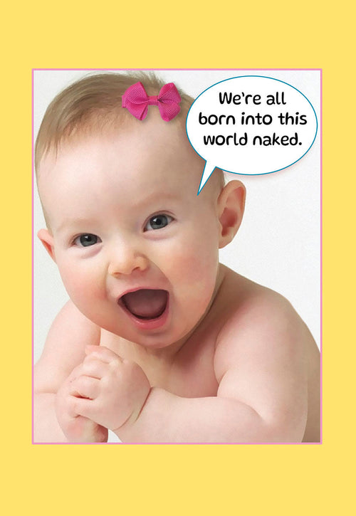 Humorous greeting card front featuring a smiling baby wearing a pink bow with a speech bubble text reading 'We're all born into this world naked.'