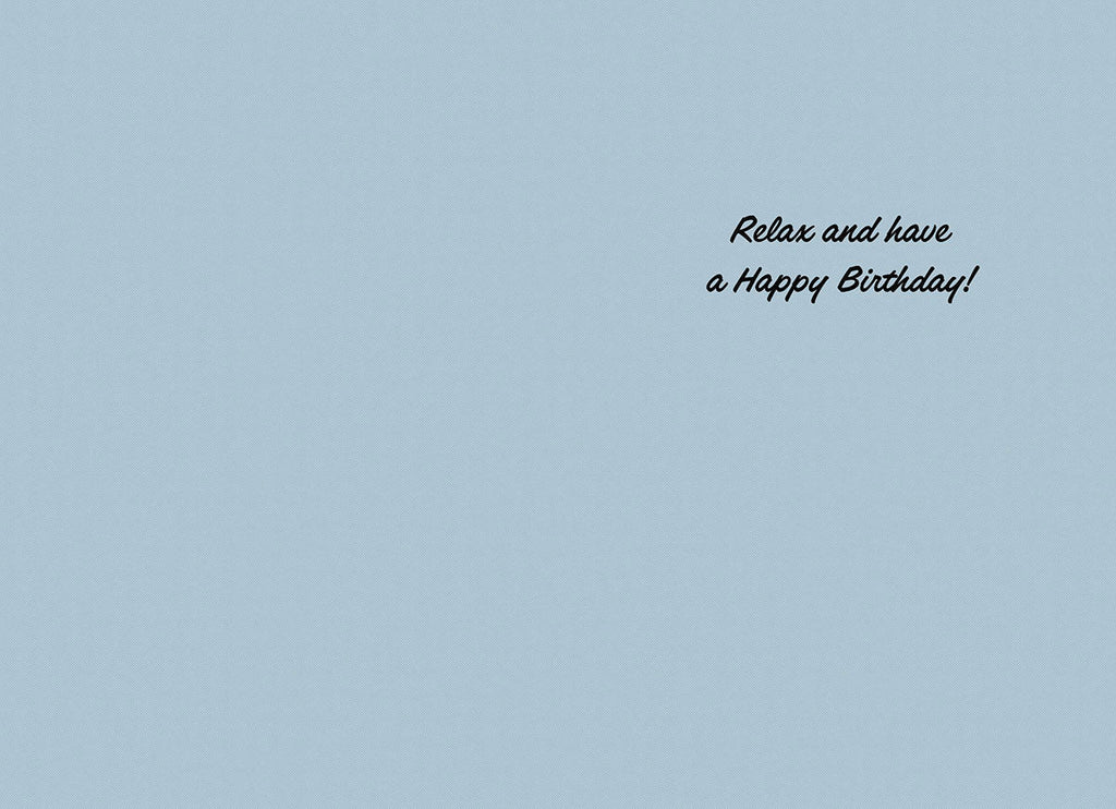 Inside of a light blue greeting card with the message 'Relax and have a Happy Birthday!' in elegant script, for a humorous birthday wish.