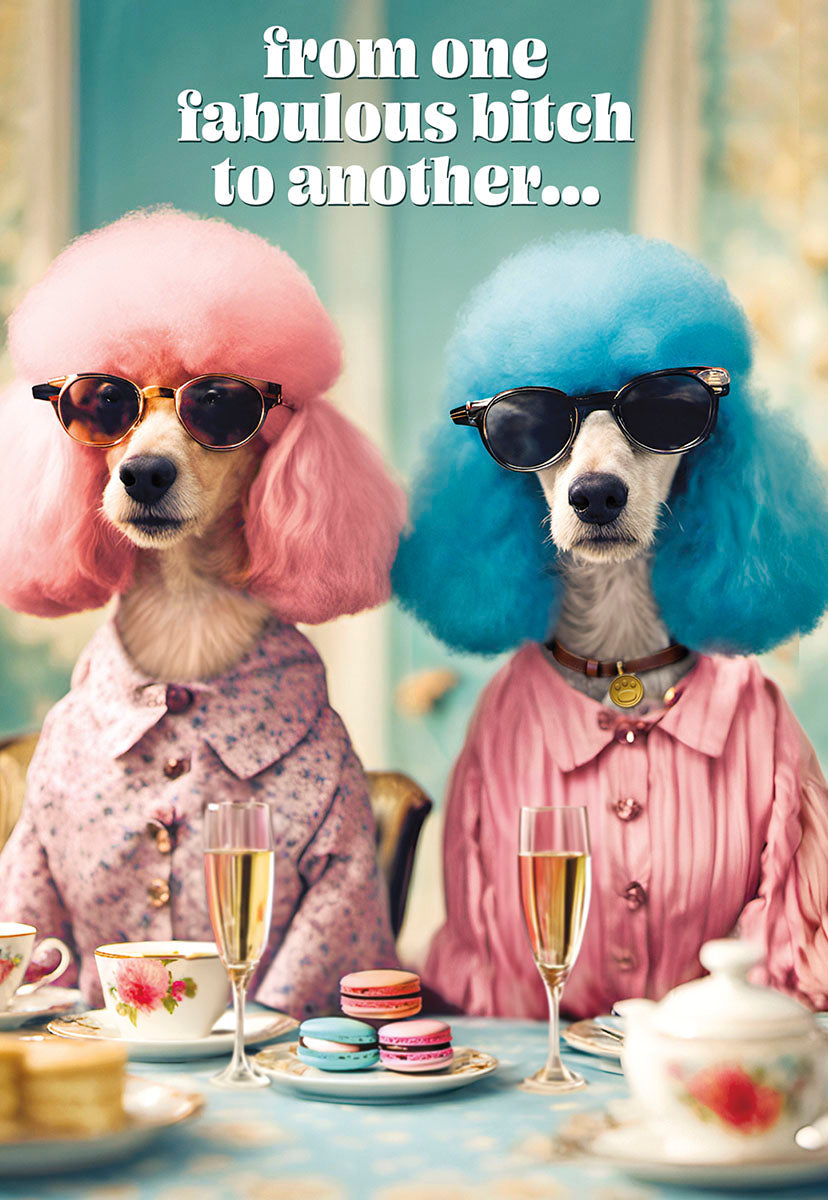 Sassy birthday card front featuring two chic poodles with pink and blue hair, sunglasses, and pearl collars enjoying a lavish tea party with champagne and macarons, text reads 'from one fabulous bitch to another...'
