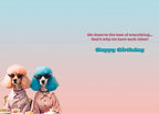 Inside of a funny greeting card with two stylish poodles at a tea party, pastel background, and text 'We deserve the best of everything... that's why we have each other? Happy Birthday'