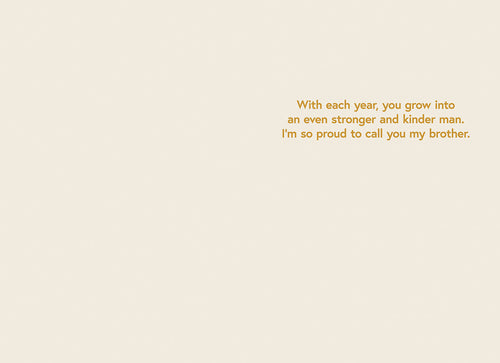 Inside view of a heartfelt birthday card for a brother, featuring gold text on a cream background: 'With each year, you grow into an even stronger and kinder man. I'm so proud to call you my brother.'
