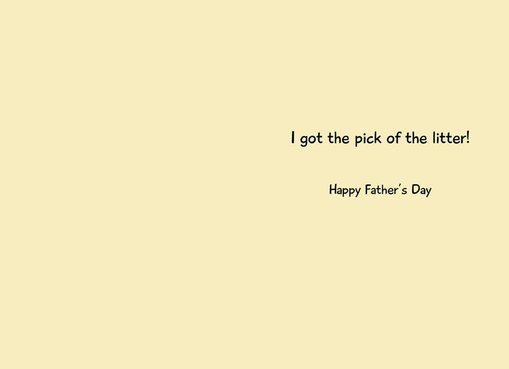 Inside of a greeting card with light yellow background and black text reading 'I got the pick of the litter! Happy Father's Day'.