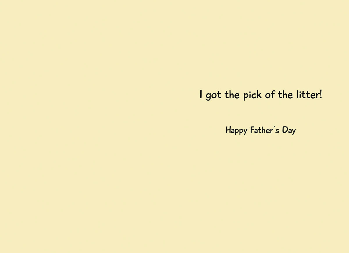Inside of a greeting card with light yellow background and black text reading 'I got the pick of the litter! Happy Father's Day'.