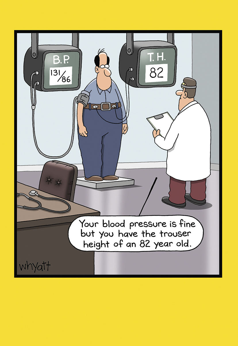 Funny birthday greeting card for him, front view. Cartoon features a male patient on a scale with a doctor, displaying blood pressure and 'trouser height' readings. The caption reads, 'Your blood pressure is fine but you have the trouser height of an 82 year old.' Perfect humorous card for a friend or spouse.