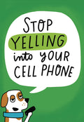 Funny birthday greeting card front. Features a cartoon dog holding a cell phone, with a speech bubble saying 'STOP YELLING into your CELL PHONE.' Background is solid green.