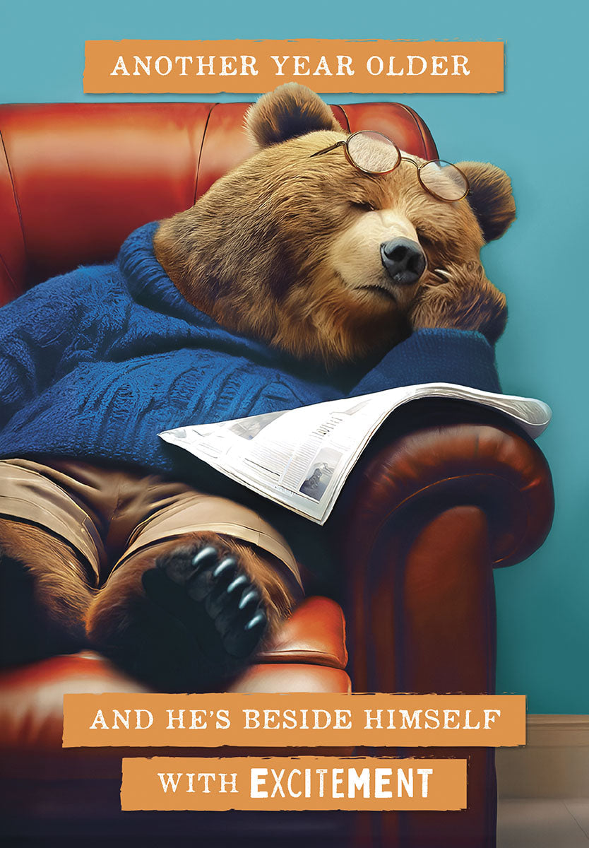 Funny greeting card featuring a sleeping bear in an armchair with glasses and a newspaper, sarcastically stating 'Another year older and he's beside himself with excitement,' perfect for milestone celebrations for him.
