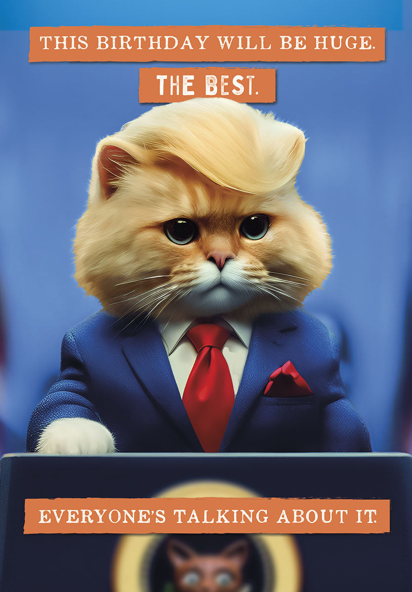 Funny greeting card featuring a fluffy orange cat wearing a blue suit, white shirt, and red tie, styled like a former president, standing at a podium. Bold text on the card reads: 'THIS BIRTHDAY WILL BE HUGE. THE BEST. EVERYONE'S TALKING ABOUT IT.' Perfect for humorous adult celebrations.