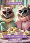 Funny cat friendship card featuring two stylish cats wearing pastel sunglasses and sweaters, enjoying macarons and tea, with the humorous text 'OUR FRIENDSHIP HAS SAVED ME THOUSANDS IN THERAPY!'