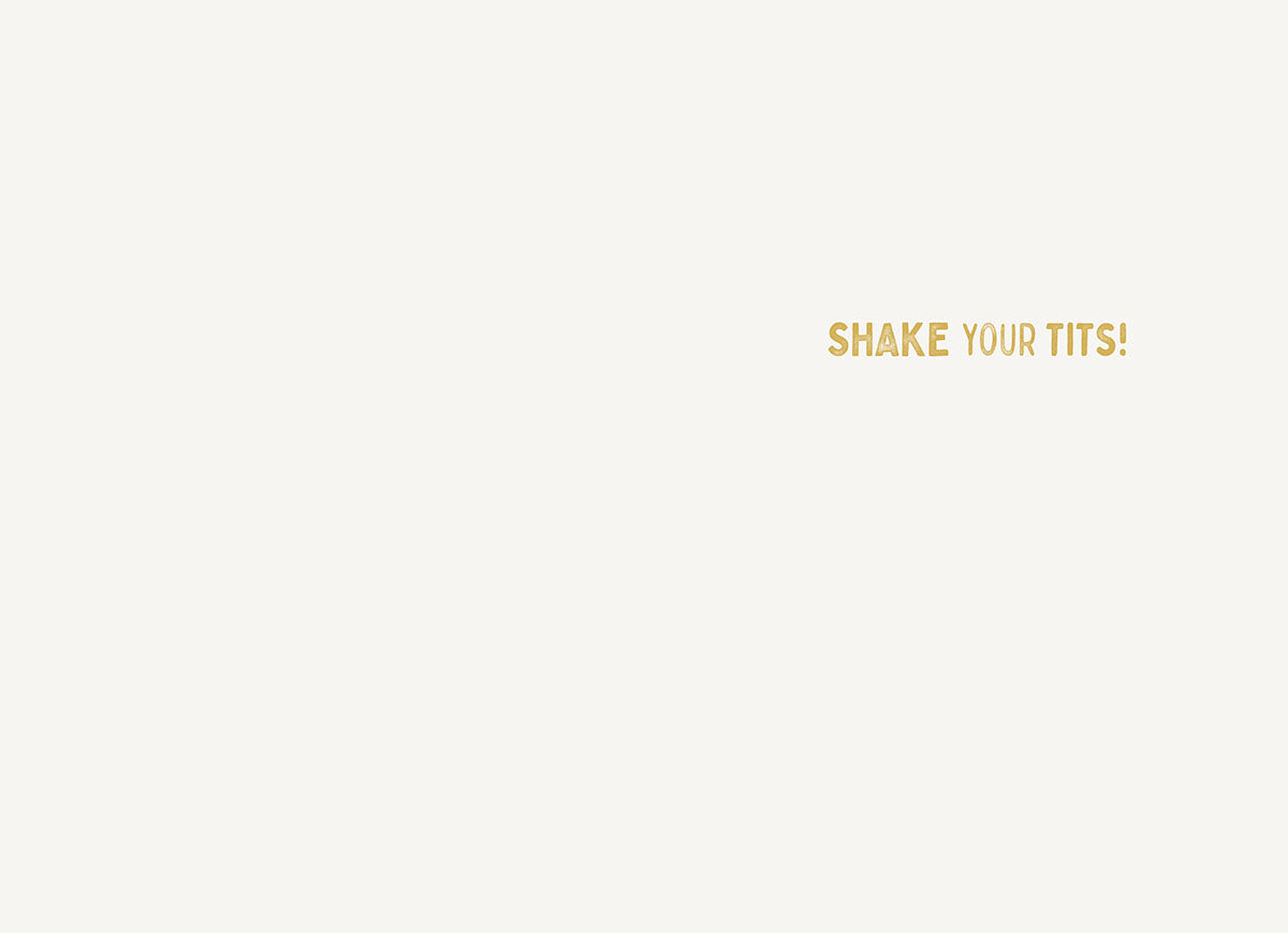 Inside view of a funny and cheeky greeting card displaying the bold, gold text 'SHAKE YOUR TITS!' on a plain cream background, adding a sassy surprise to any special occasion.