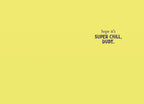 Inside of the funny greeting card with a bright yellow background and the text 'hope it's SUPER CHILL, DUDE.' in purple font.