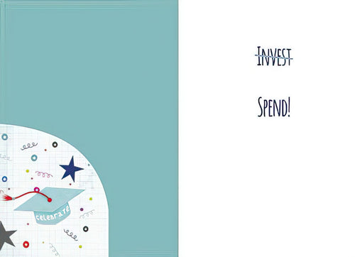 Inside of a greeting card with a solid teal panel on the left featuring a partial 'celebrate' mortarboard. The right panel is white with the word 'INVEST' crossed out and 'SPEND!' printed below, offering a humorous take on future finances.