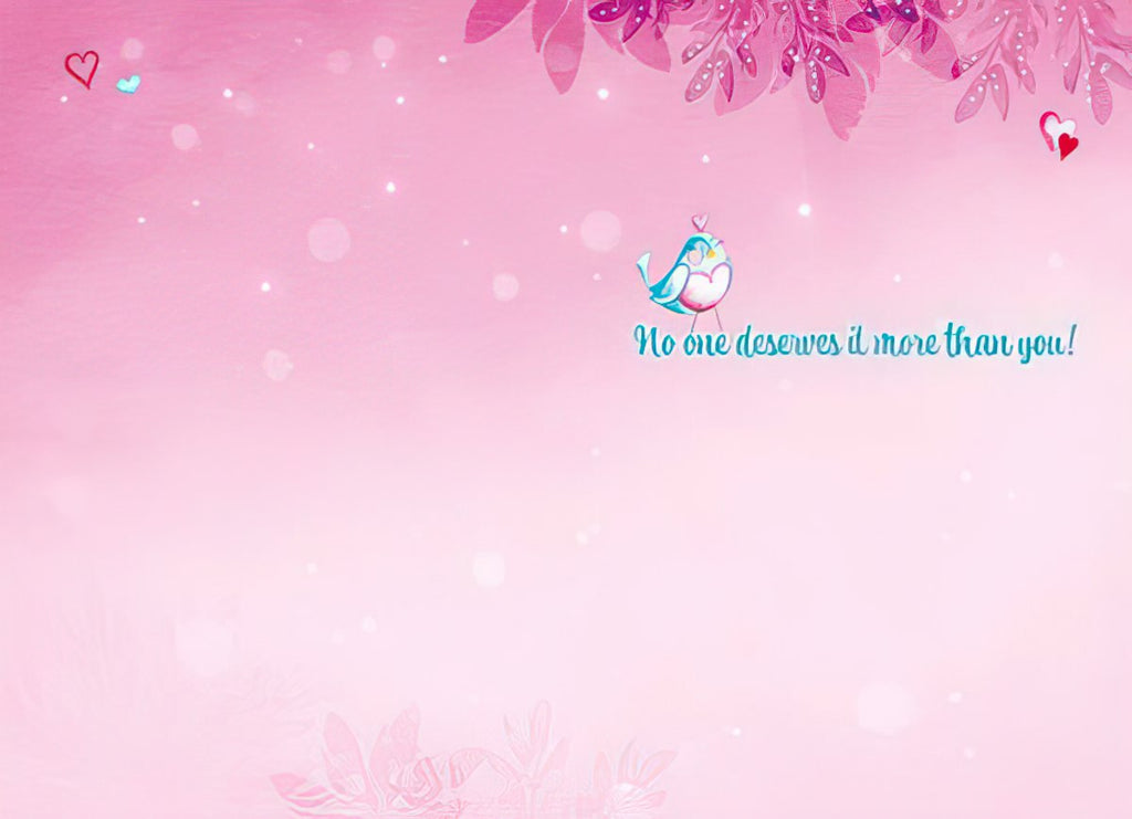 Inside of a cute pink greeting card with the sweet message 'No one deserves it more than you!' in elegant teal script, accompanied by a small cartoon love bird and subtle hearts, against a softly sparkling pink background.