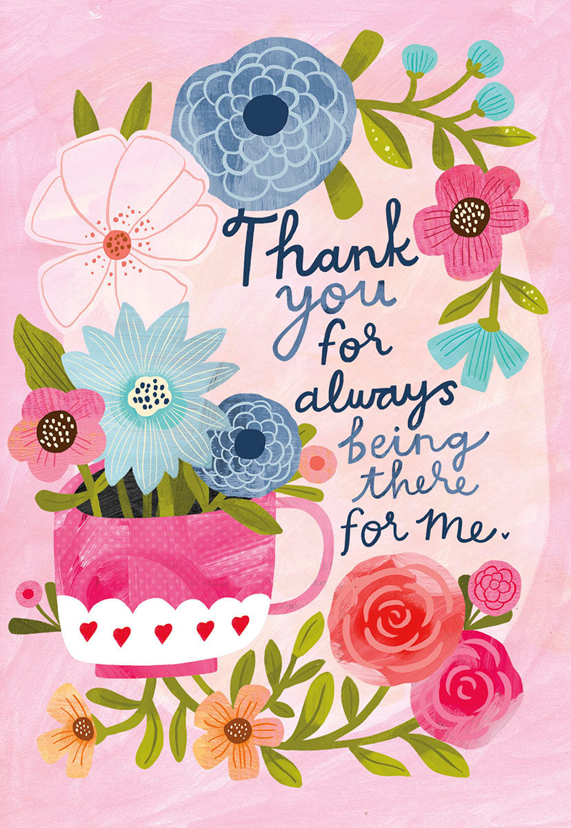 Heartfelt floral appreciation card for a special woman, featuring a pink teacup overflowing with colorful blue, pink, and teal flowers, with the message 'Thank you for always being there for me.' perfect for expressing gratitude.