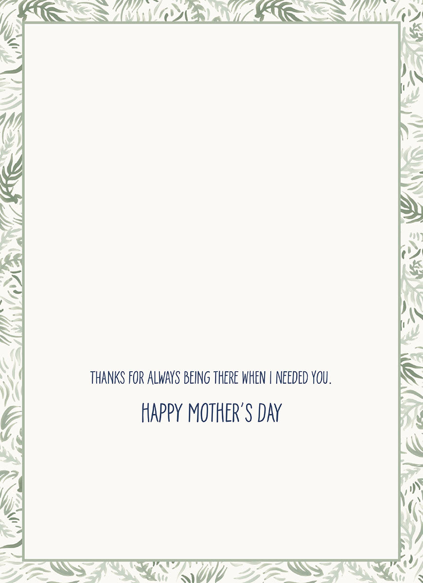 Inside of a thoughtful greeting card with a delicate leafy border, displaying a heartfelt message: 'Thanks for always being there when I needed you. Happy Mother's Day.'