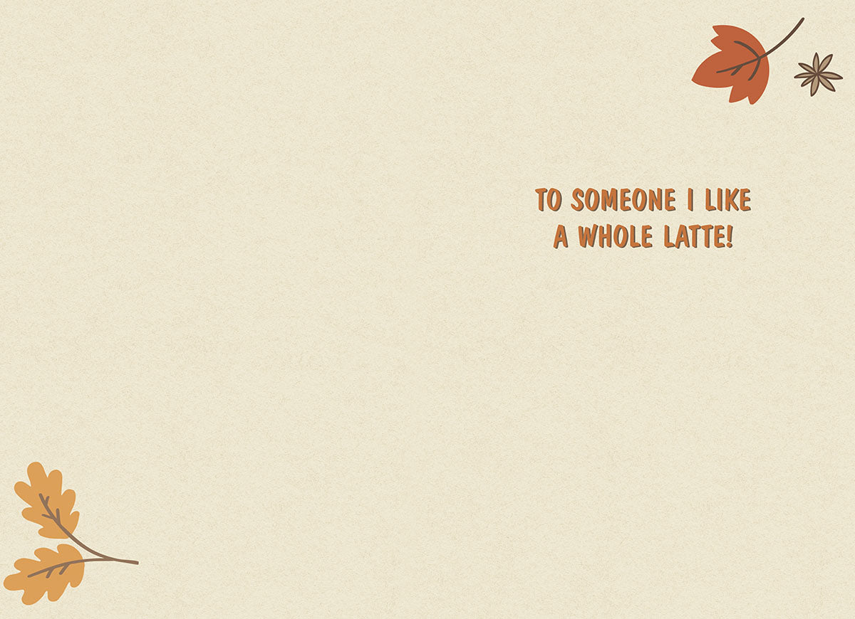 Inside view of a fall-themed greeting card with subtle autumn leaf and star anise details, featuring the punny message 'TO SOMEONE I LIKE A WHOLE LATTE!'.