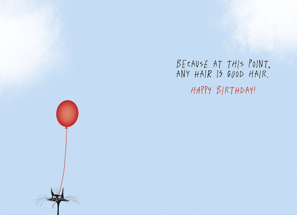 Inside a funny birthday card with a small black cat still holding a red balloon. The humorous punchline reads: 'BECAUSE AT THIS POINT, ANY HAIR IS GOOD HAIR. HAPPY BIRTHDAY!'