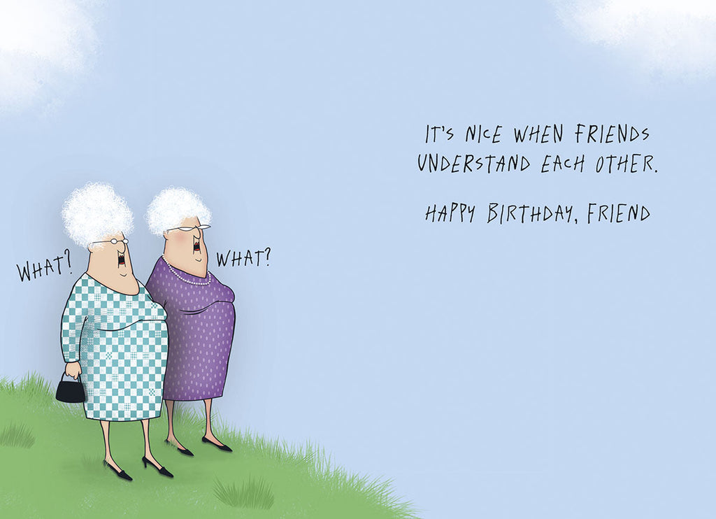 Inside view of a funny birthday card for a friend, showing the same two elderly women from the front cover with speech bubbles saying 'What? What?', alongside text that reads 'IT'S NICE WHEN FRIENDS UNDERSTAND EACH OTHER. HAPPY BIRTHDAY, FRIEND.', against a clear blue sky background.