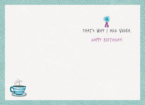 Inside of a funny greeting card with a small teacup illustration. Text reads 'THAT'S WHY I ADD VODKA. HAPPY BIRTHDAY!'