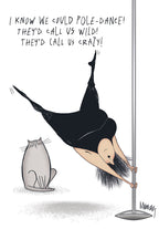 Funny birthday card illustration of a woman in black activewear humorously attempting a pole dance move, with a grey cat watching beside her. Text reads: 'I KNOW WE COULD POLE-DANCE! THEY'D CALL US WILD! THEY'D CALL US CRAZY!'