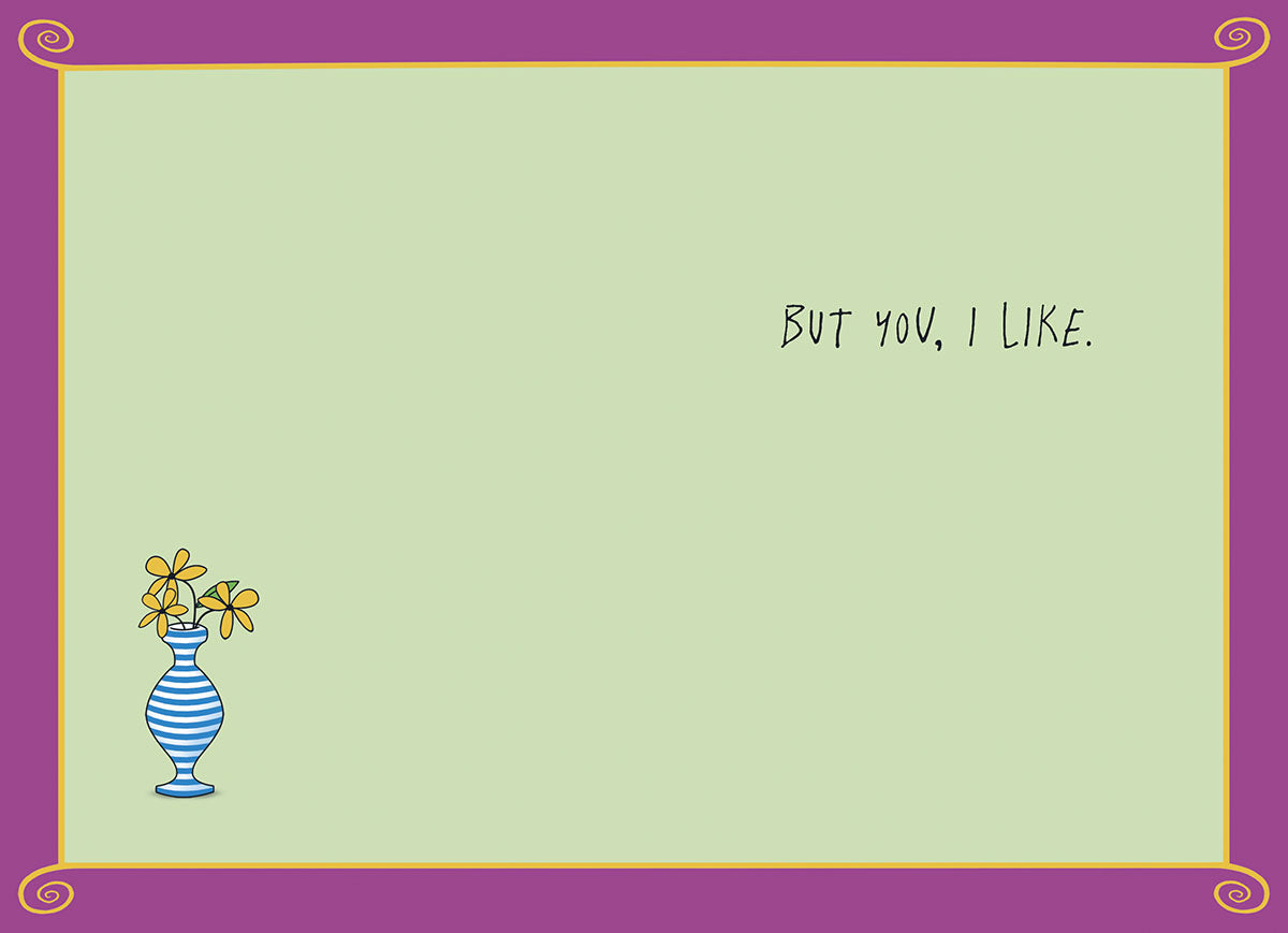 Inside of a funny greeting card with the message 'BUT YOU, I LIKE.' on a light green background, complemented by a small vase of yellow flowers, ideal for showing appreciation to a special friend.