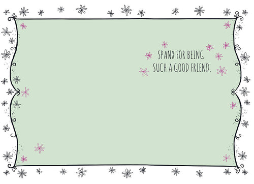 Inside of a funny greeting card with a light green background, pink flower accents, and the punny message 'SPANX FOR BEING SUCH A GOOD FRIEND.' Blank space for a personalized message.