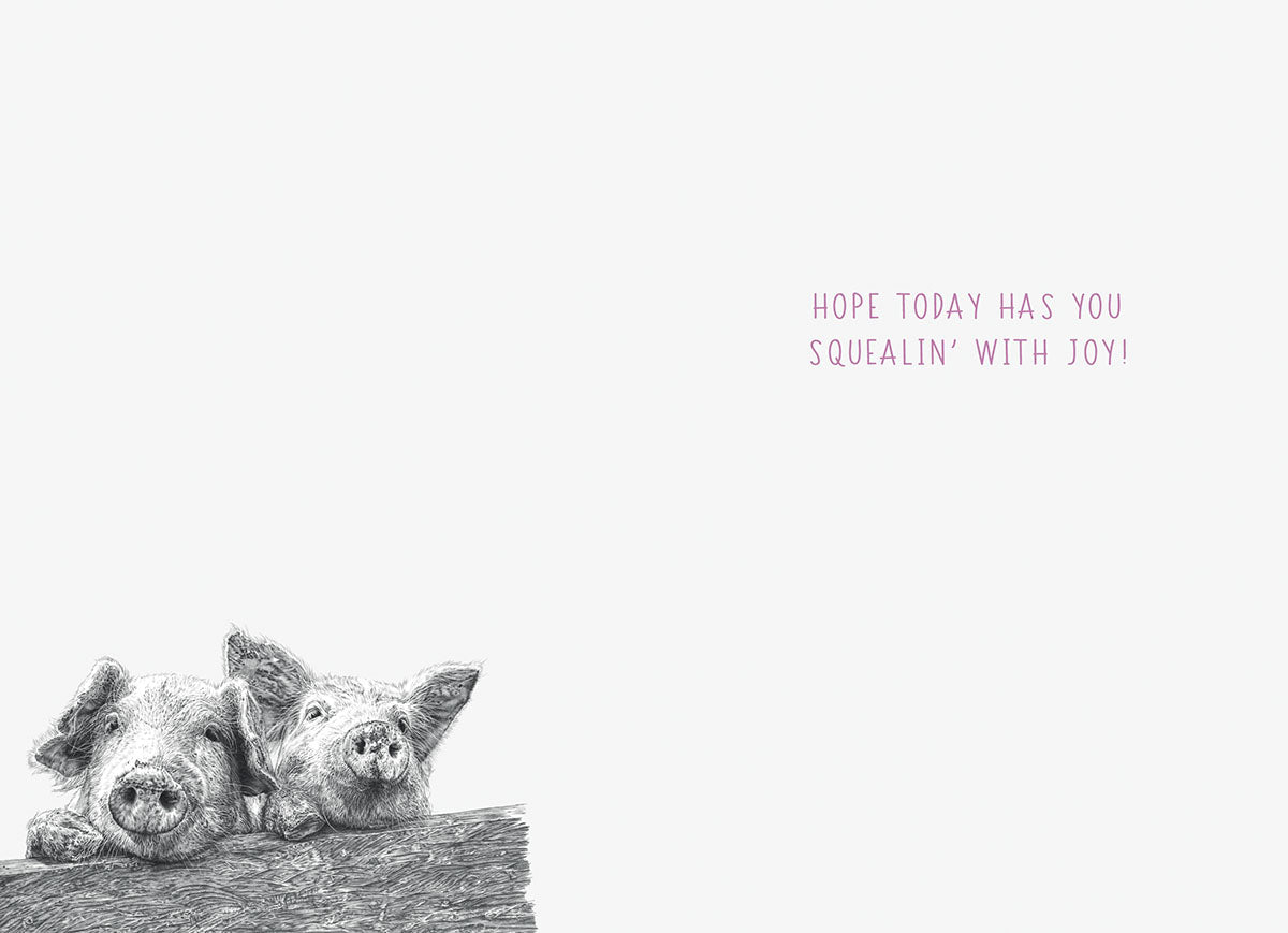 Inside of a humorous pig-themed birthday card, showing a subtle continuation of the pig illustration in the corner and the message 'HOPE TODAY HAS YOU SQUEALIN' WITH JOY!'.