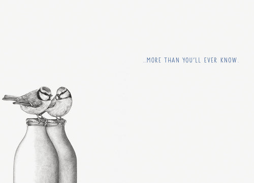 Inside of a thoughtful greeting card for a friend, showing a subtle grayscale illustration of two tit birds on milk bottles on the left, and the heartfelt message '...MORE THAN YOU'LL EVER KNOW.' in blue text on the right, all on a white backdrop.