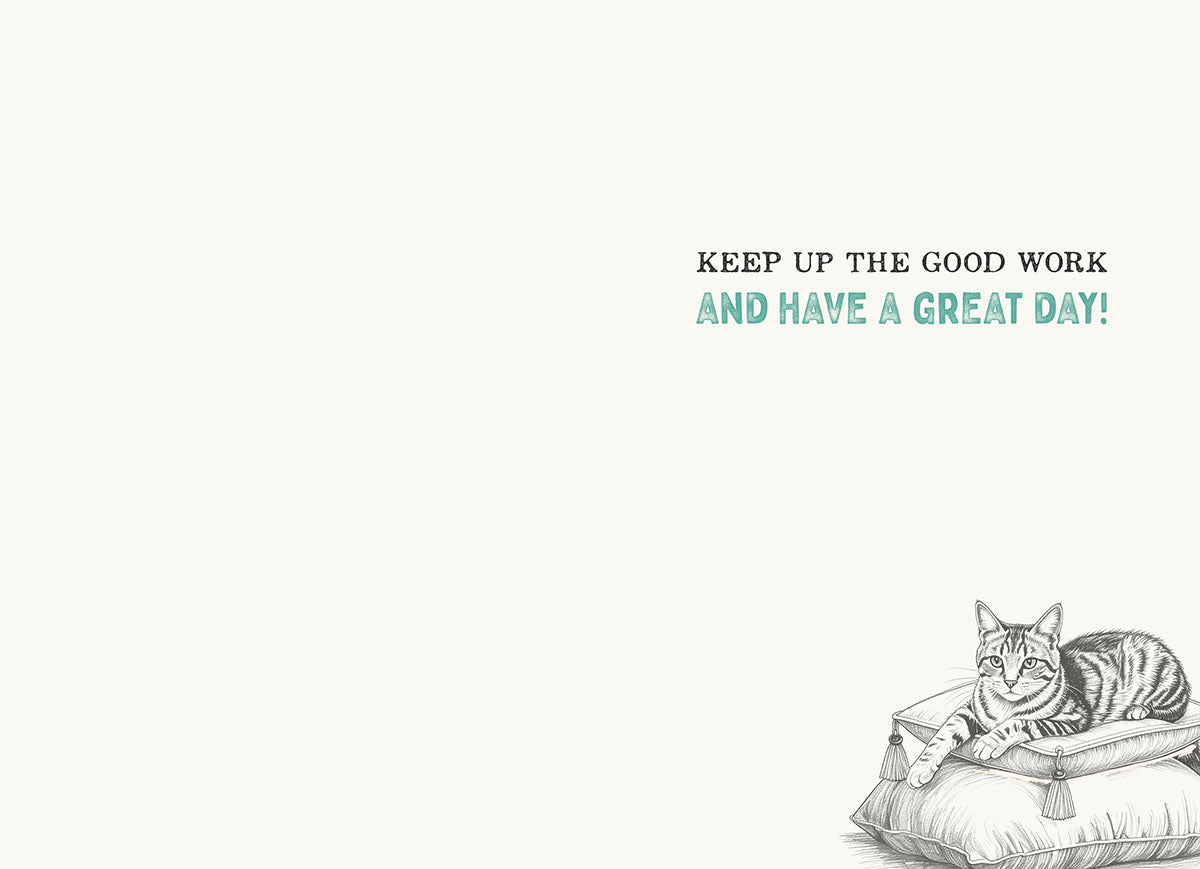 Inside of an encouraging greeting card for a colleague, with a small tabby cat on a teal cushion in the bottom right corner. Text on the right side reads 'KEEP UP THE GOOD WORK AND HAVE A GREAT DAY!'.