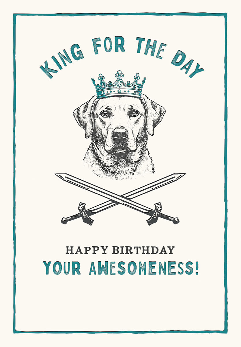 Humorous greeting card for him featuring a regal Labrador Retriever dog wearing a blue crown, flanked by crossed swords, with the text 'KING FOR THE DAY' and 'HAPPY BIRTHDAY YOUR AWESOMENESS!' on a cream background with a blue border. Perfect funny card for a friend's special day.