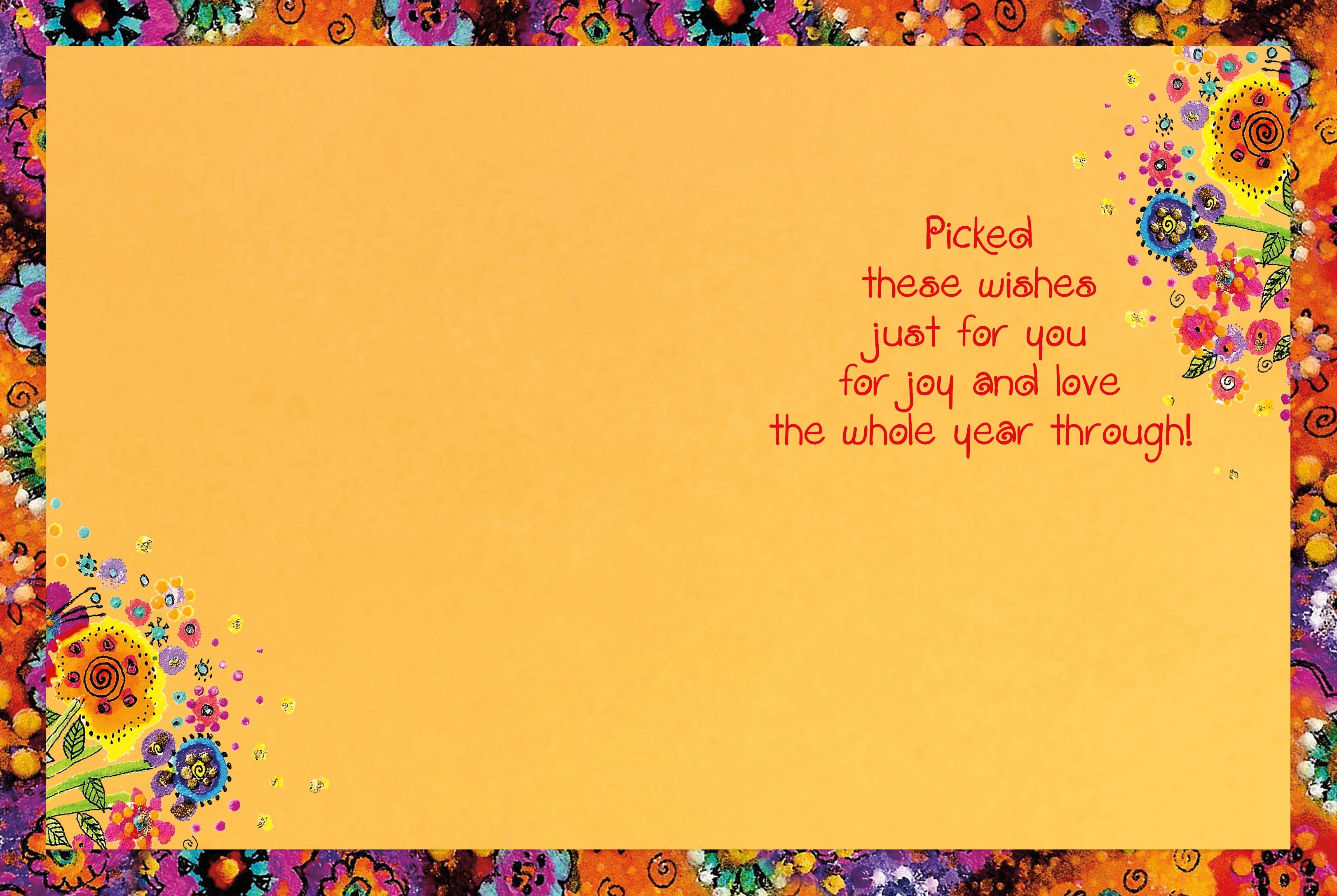 Inside of a lighthearted greeting card with an orange background and a cheerful, colorful floral border, featuring the printed message 'Picked these wishes just for you for joy and love the whole year through!'.