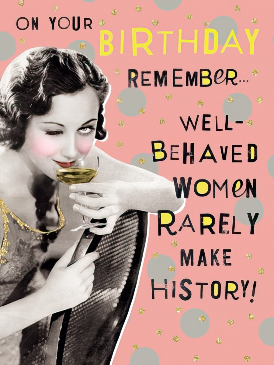 Front of a sassy birthday card featuring a winking vintage woman holding a drink, with 'Well-behaved women rarely make history!' text.