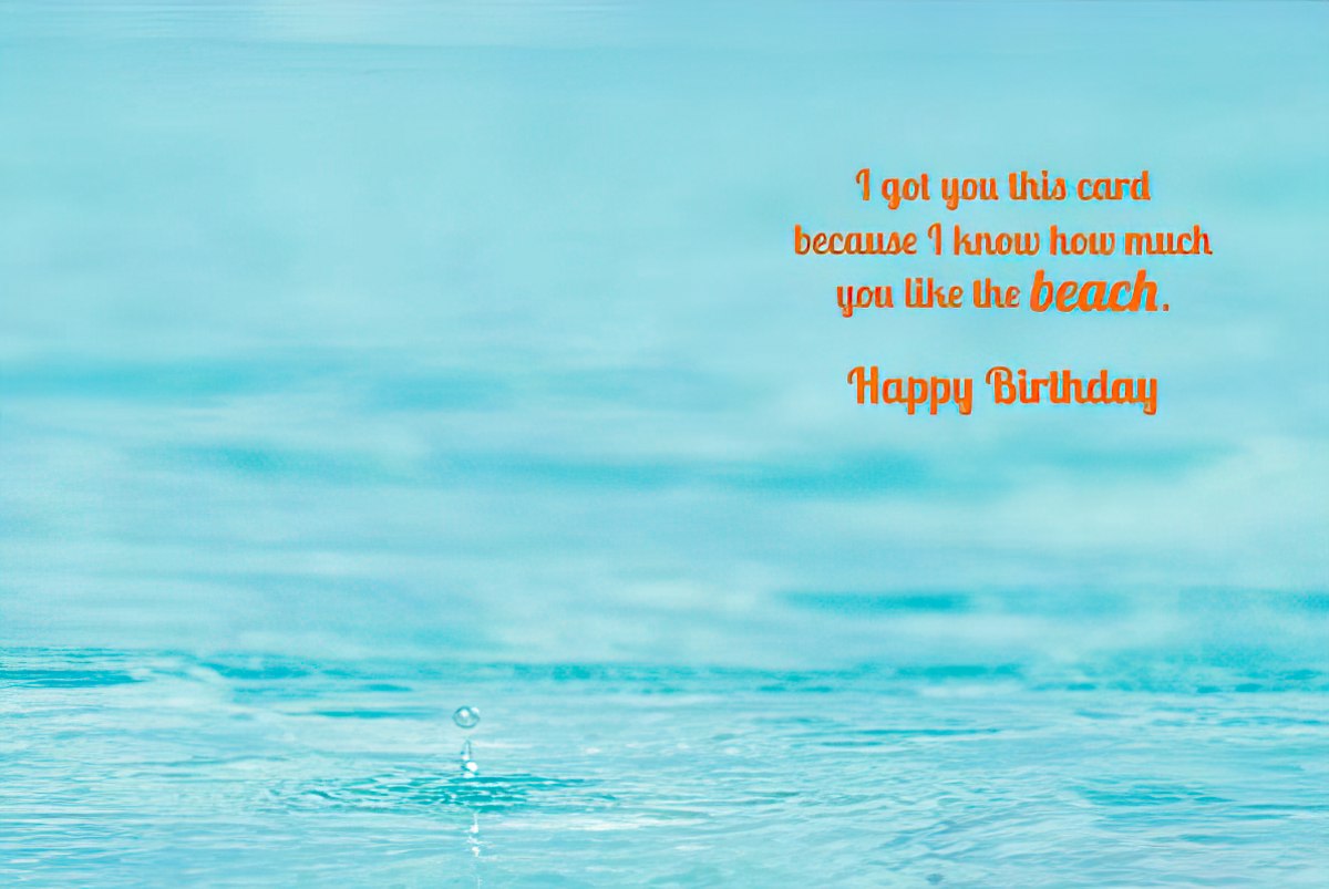 Inside of a birthday greeting card with light blue ocean water background and orange text: 'I got you this card because I know how much you like the beach. Happy Birthday.'