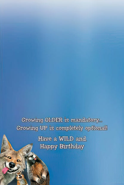 The inside of a blue birthday card featuring funny animals and the text 'Growing OLDER is mandatory... Growing UP is completely optional! Have a WILD and Happy Birthday'.