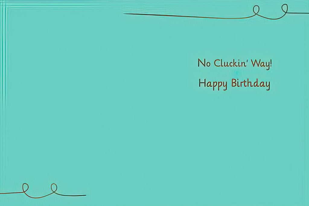 Inside of a funny birthday greeting card, teal blue background with brown text 'No Cluckin' Way! Happy Birthday' and decorative swirls.