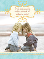 Front of a heartfelt sister birthday greeting card showing two young blonde girls, with foreheads touching, smiling on a dock by calm water. Text on card reads: 'How does anyone make it through life without a sister?'.