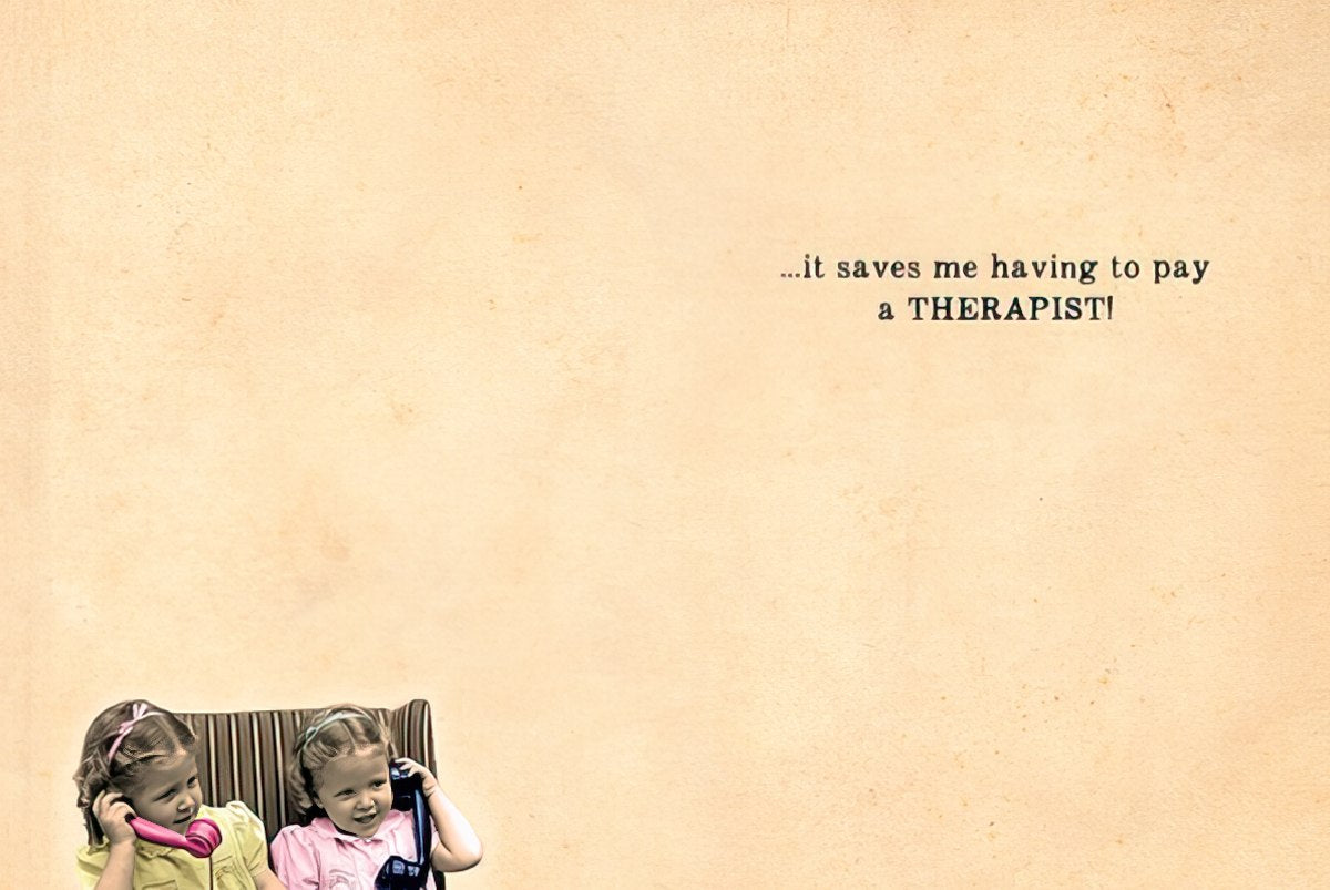 Inside of a funny friendship card with two girls on retro phones and "it saves me having to pay a THERAPIST!" text.