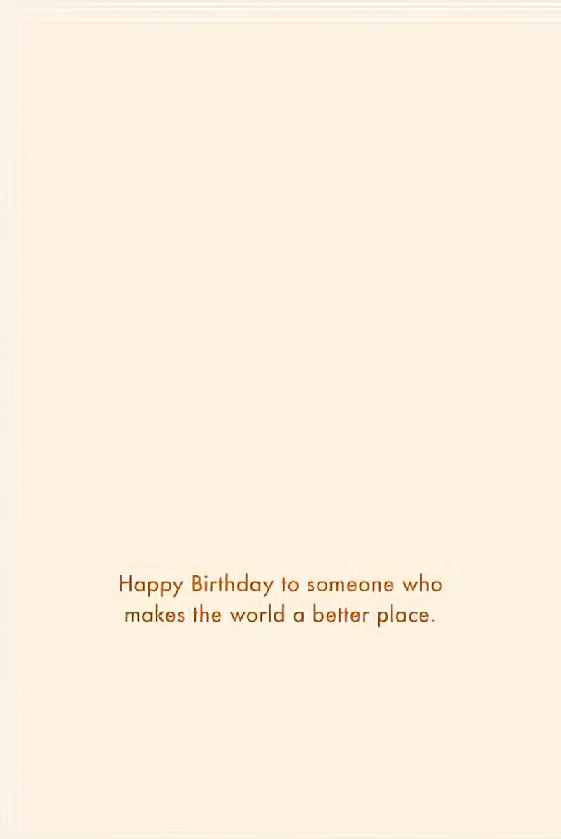 Inside of a birthday card with 'Happy Birthday to someone who makes the world a better place.' text.
