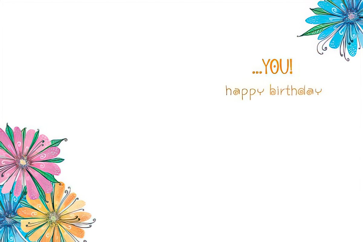 Inside of Laurel Burch bright flowers card: "...YOU! happy birthday."