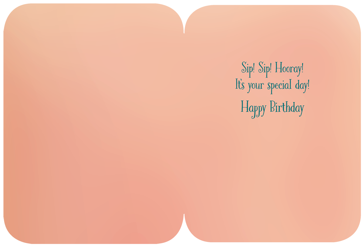 Inside of a peach-toned birthday card with text: 'Sip! Sip! Hooray! It's your special day! Happy Birthday'.