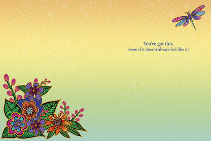 Inside of an encouragement card with a dragonfly, colorful flowers, and text 'You've got this. (even if it doesn't always feel it)'.