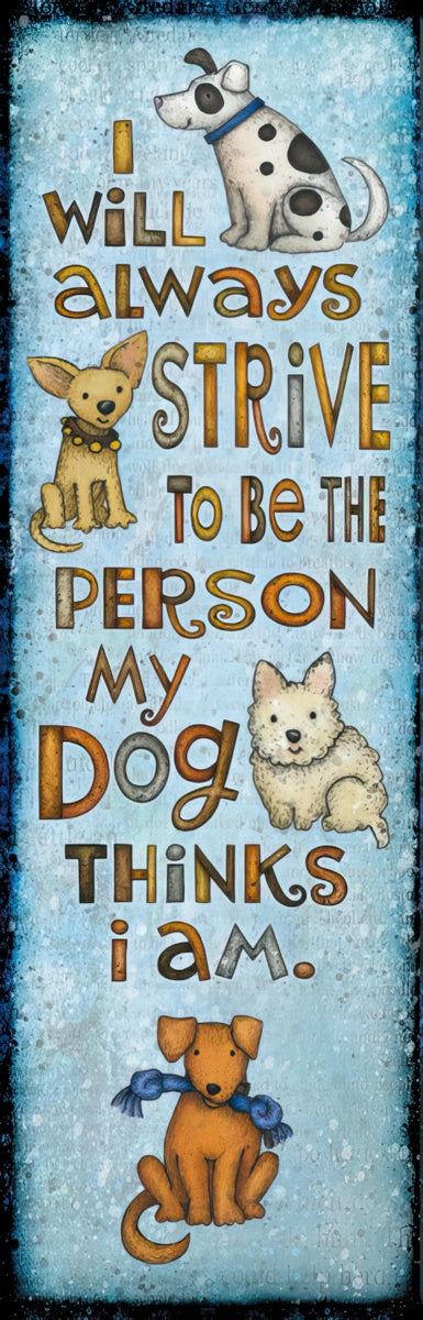 I will always strive to be the person my dog thinks I am.