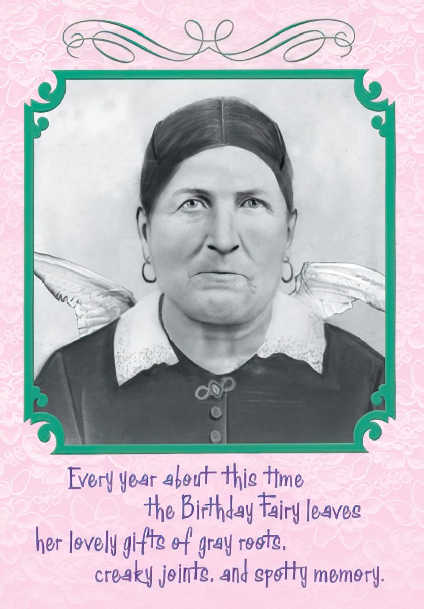 Maggie Mae card with vintage photo of a stern-faced woman with text 'Every year about this time the Birthday Fairy leaves her lovely gifts of gray roots...'.