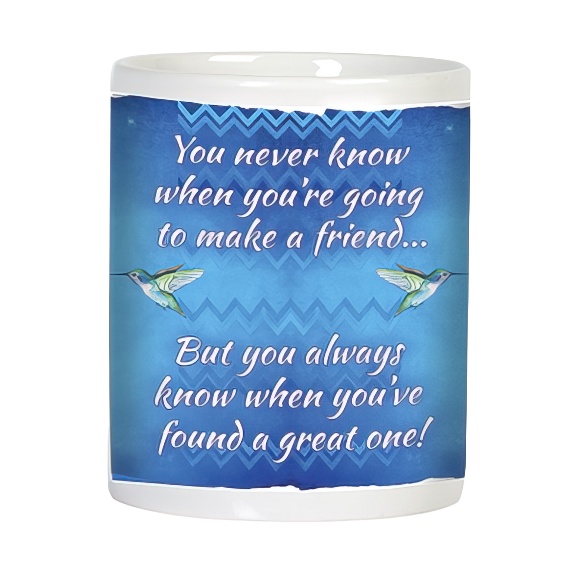 Back view of a white ceramic mug with a heartfelt friendship quote in white script: 'You never know when you're going to make a friend... But you always know when you've found a great one!' accompanied by two green hummingbirds on a blue patterned backdrop.